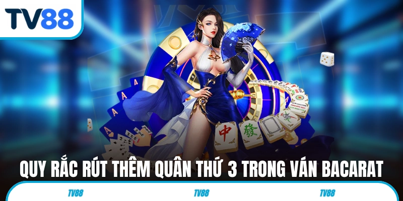 Quy tắc rút thêm quân thứ 3 trong ván Baccarat