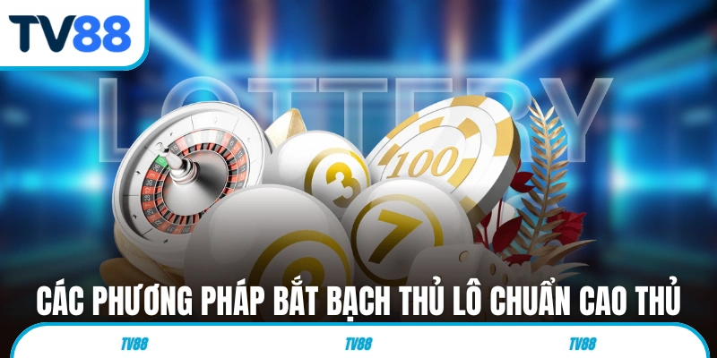 Các phương pháp bắt Bạch Thủ Lô chuẩn cao thủ