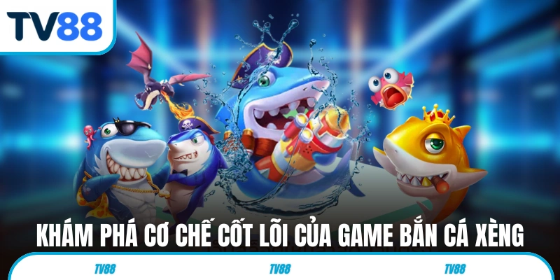 Khám phá cơ chế cốt lõi của game bắn cá xèng 