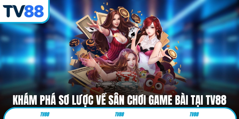 Khám phá sơ lược về sân chơi game bài tại TV88 