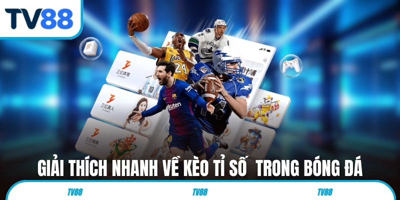 Giải thích nhanh về kèo tỉ số trong bóng đá