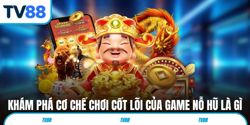 Khám phá cơ chế chơi cốt lõi của game nỗ hũ là gì 