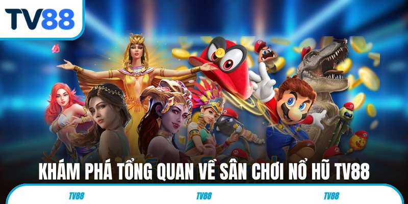 Khám phá tổng quan về sân chơi nổ hũ TV88 