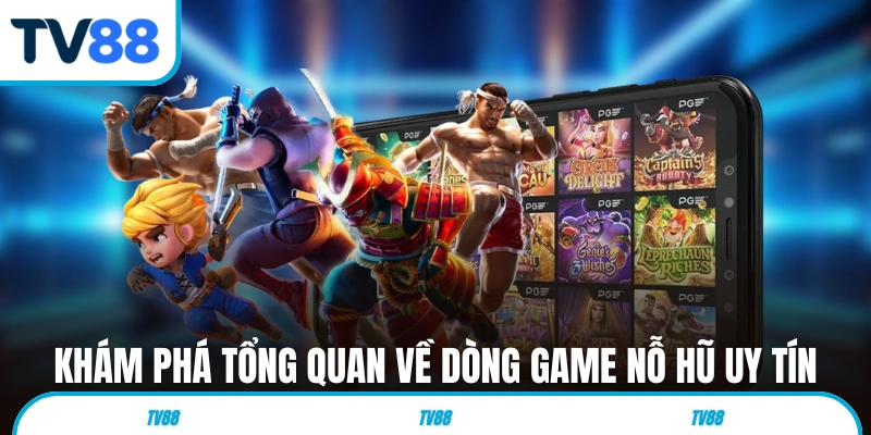 Khám phá tổng quan về dòng game nỗ hũ uy tín 