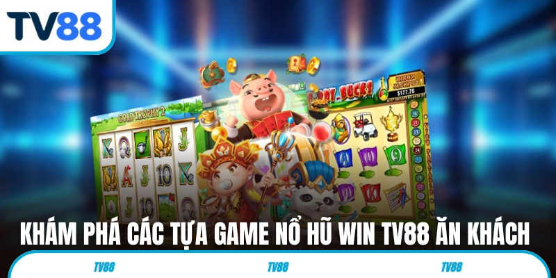 Khám phá tổng quan về sân chơi nổ hũ win TV88