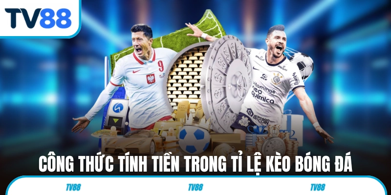 Công thức tính tiền trong tỉ lệ kèo bóng đá