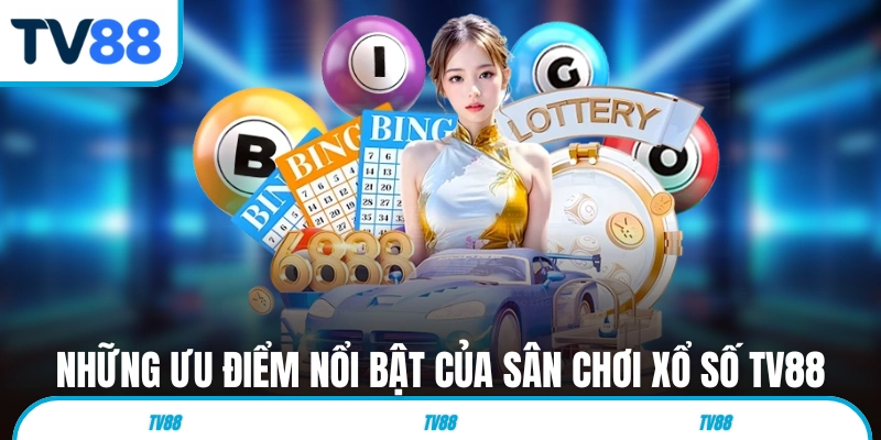 Những ưu điểm nổi bật của sân chơi xổ số TV88